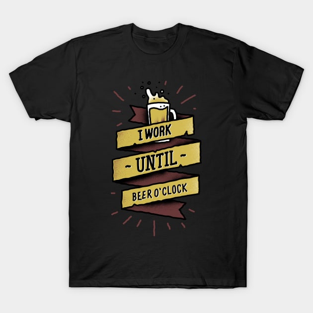 Work Until Beer o' Clock T-Shirt by CyberpunkTees